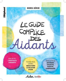 Aider Hors-série septembre 2018 : Le guide complice des aidants - Châtel Véronique