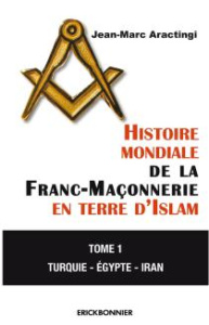 HISTOIRE MONDIALE DE LA FRANC-MACONNERIE EN TERRE D'ISLAM - TOME 1 TURQUIE - EGYPTE - IRAN