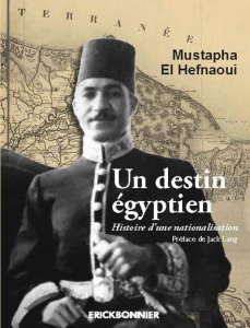 Un destin égyptien. Histoire d'une nationalisation - El Hefnaoui Moustapha ; Lang Jack ; El Hefnaoui Al