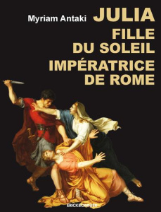 Julia. Fille du soleil, impératrice de Rome - Antaki Myriam