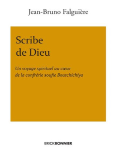 Scribe de Dieu. Un voyage spirituel au coeur de la confrérie soufie Boutchichiya - Falguière Jean-Bruno