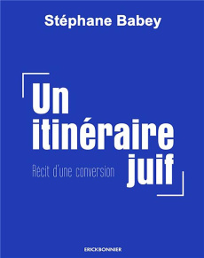 Un itinéraire juif. Récit d'une conversion - Babey Stéphane