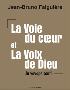 La Voie du coeur et la Voix de Dieu. Un voyage soufi - Falguière Jean-Bruno ; Souznelle Annick de