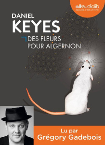 Des fleurs pour Algernon. 1 CD audio - Keyes Daniel ; Gadebois Grégory