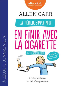 La méthode simple pour en finir avec la cigarette. Arrêter de fumer, en fait c'est possible ! 1 CD a - Carr Allen ; Borg Charles ; Piet Jean-François