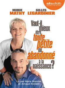 Vaut-il mieux être toute petite ou abandonné à la naissance ? 1 CD audio MP3 - Mathy Mimie ; Legardinier Gilles ; Bouvier Marie ;