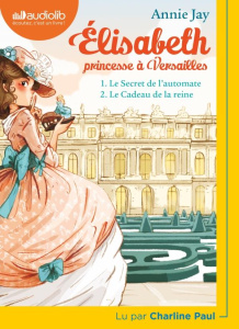 Elisabeth, princesse à Versailles Tomes 1 et 2 : Le secret de l'automate ; Le cadeau de la reine. 1 - Jay Annie ; Paul Charline