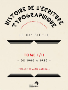 Histoire de l'écriture typographique. Le XXe siècle Tome 1, de 1900 à 1950 - André Jacques ; Marshall Alan