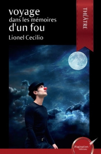 VOYAGE DANS LES MEMOIRES D'UN FOU SEUL EN SCENE - CECILIO LIONEL