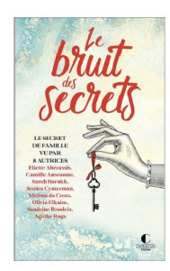 Le bruit des secrets - Abécassis Eliette ; Anseaume Camille ; Barukh Sara