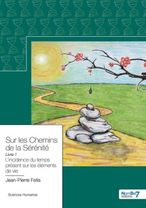 Sur les chemins de la sérénité. Tome 1, L'incidence du temps présent sur les éléments de vie - Fetis Jean-Pierre