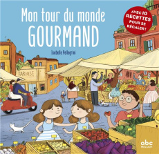 Mon tour du monde gourmand - Pellegrini Isabelle ; Chemel Cécile