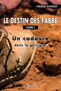 Le destin des Fabre - Tome 1. Un cadavre dans la garrigue - Duprat Pierre