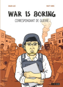 War is boring. Correspondondant de guerre - David Axe ; Bors Matt ; Martinet Claire
