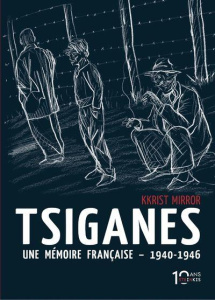 Tsiganes. Une mémoire française 1940-1946. Histoire du camp de Montreuil-Bellay - Mirror Kkrist ; Klarsfeld Serge ; Groux Francis