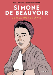 Simone de Beauvoir. Je veux tout de la vie - Korbik Julia ; Bernhard Julia
