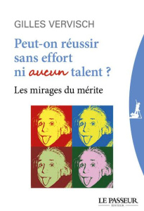 Peut-on réussir sans effort ni aucun talent ? Les mirages du mérite - Vervisch Gilles
