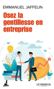 Osez la gentillesse en entreprise - Jaffelin Emmanuel