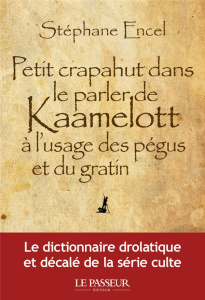 Petit crapahut dans le parler de Kaamelott à l'usage des pégus et du gratin - Encel Stéphane