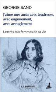 J'aime mes amis avec tendresse, avec engouement, avec aveuglement. Lettres aux femmes de sa vie - Sand George ; Bahiaoui Danielle