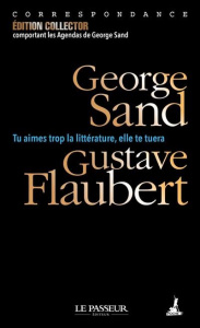 Tu aimes trop la littérature, elle te tuera. Correspondance. Avec les agendas de George Sand, Editio - Sand George ; Flaubert Gustave