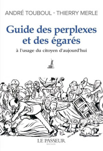 Guide des perplexes et des égarés. A l'usage du citoyen d'aujourd'hui - Merle Thierry ; Touboul André