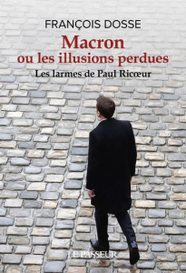 Macron ou les illusions perdues. Les larmes de Paul Ricoeur - Dosse François
