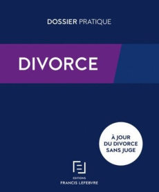Divorce. Procédures, conséquences : enfants, patrimoine, impôts, prestations sociales - REDACTION FRANCIS LE