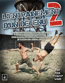 L'entrainement d'un détenu. Tome 2, Les stratégies d'entraînement avancées issues des prisons améric - Wade Paul ; Akermann Emmanuel