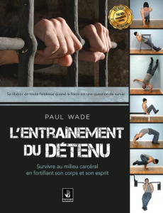 L'entrainement du détenu. Survivre en milieu carcéral en fortifiant son corps - Wade Paul ; Akermann Emmanuel