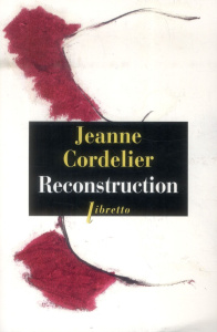 Reconstruction - Cordelier Jeanne ; Groult Benoîte
