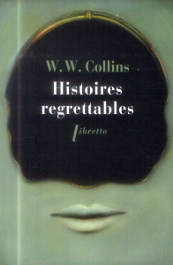 Histoires regrettables. Nouvelles - Collins Wilkie ; Chédaille Eric