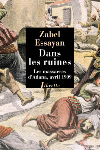 Dans les ruines. Les massacres d'Adana, 1909 - Essayan Zabel ; Ketcheyan Léon ; Chaliand Gérard