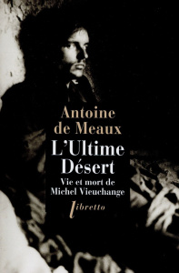 L'Ultime désert. Vie et mort de Michel Vieuchange - Meaux Antoine de