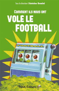 Comment ils nous ont volé le football. La mondialisation racontée par le football - Dumini Antoine ; Ruffin François