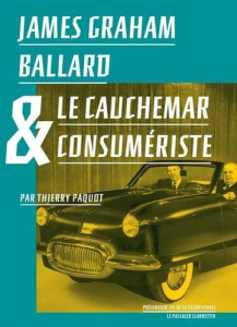 James Graham Ballard et le cauchemar consumériste - Paquot Thierry ; Ballard James Graham