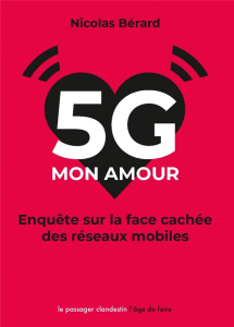5G mon amour. Enquête sur la face cachée des réseaux mobiles - Bérard Nicolas