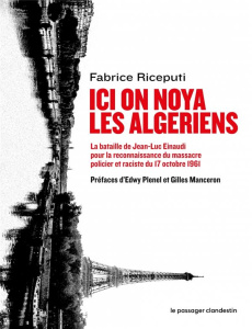 Ici on noya les Algériens. La bataille de Jean-Luc Einaudi pour la reconnaissance du massacre polici - Riceputi Fabrice ; Plenel Edwy ; Manceron Gilles