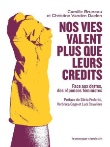 Nos vies valent plus que leurs crédits. Face aux dettes, des réponses féministes - Bruneau Camille ; Vanden Daelen Christine ; Federi
