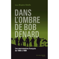 Dans l'ombre de Bob Denard. Les mercenaires français de 1960 à 1989 - Bruyère-Ostells Walter