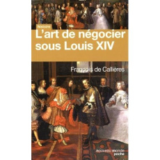 L'art de négocier sous Louis XIV - Callières François de
