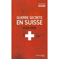 Guerre secrète en Suisse 1939-1945 - Rossé Christian