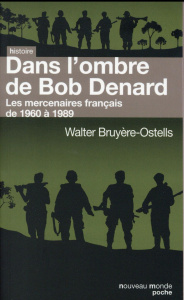 Dans l'ombre de Bob Denard. Les mercenaires français de 1960 à 1989 - Bruyère-Ostells Walter