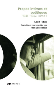Propos intimes et politiques. Tome 1, 1941-1942 - Hitler Adolf ; Delpla François