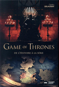 Game of Thrones. De l'histoire à la série - Delaunay Cédric ; Alary Eric
