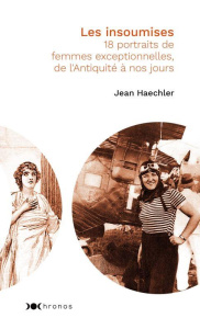 Les insoumises. 18 portraits de femmes exceptionnelles, de l'Antiquité à nos jours - Haechler Jean