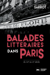 Balades littéraires dans Paris du XVIIe au XXe siècle - Sarrot Jean-Christophe