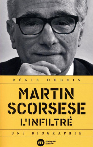 Martin Scorsese l'infiltré. Une biographie - Dubois Régis
