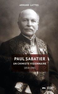 Paul Sabatier. Un chimiste visionnaire (1854-1941) - Lattes Armand