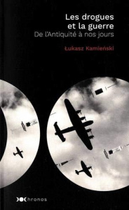 Les drogues et la guerre. De l'Antiquité à nos jours - Kamienski Lucasz